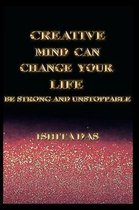 Creative Mind Can Change Your Life: Be Strong and Unstoppable