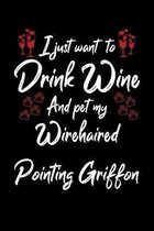 I Just Wanna Drink Wine And Pet My Wirehaired Pointing Griffon