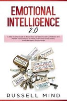 Emotional Intelligence 2.0: A Step by Step Guide to Boost Your Self Esteem, Self Confidence and Master Your Emotions to Finally Overcome Social An