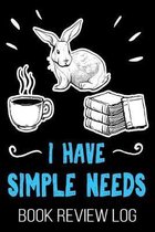 I Have Simple Needs Book Review Log: Funny Rabbit Coffee Lover Reader Nerd Rating Log
