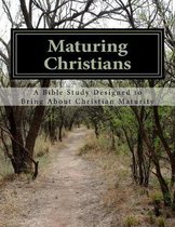 Maturing Christians: A Bible Study Designed to Bring About Christian Maturity