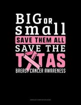 Big Or Small Save Them All Save The Tatas Breast Cancer Awareness: Unruled Composition Book