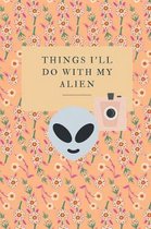 Things I'll Do With My Alien: Novelty Bucket List Themed Notebook