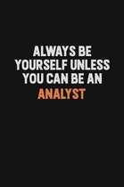 Always Be Yourself Unless You Can Be An Analyst: Inspirational life quote blank lined Notebook 6x9 matte finish