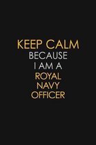 Keep Calm Because I Am A Royal Navy Officer: Motivational: 6X9 unlined 129 pages Notebook writing journal