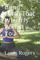 Bring Forth That Which Is Within You