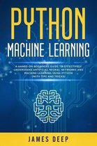Python Machine Learning: A Hands-On Beginner's Guide to Effectively Understand Artificial Neural Networks and Machine Learning Using Python (Wi