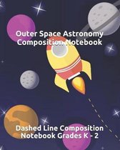 Outer Space Astronomy Composition Notebook: Dashed Line Composition Notebook Grades K - 2