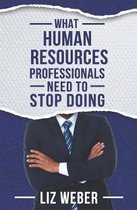 What Human Resources Professionals Need to Stop Doing