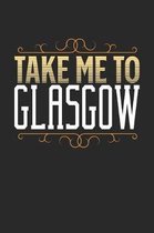 Take Me To Glasgow: Glasgow Notebook - Glasgow Vacation Journal - 110 White Blank Pages - 6 x 9 - Glasgow Notizbuch - ca. A 5 - Handletter