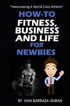 How-To Fitness, Business and Life For Newbies