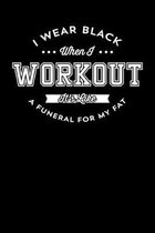 I Wear Black When I Workout It's Like A Funeral For My Fat: Inspirational And Motivational Notebook