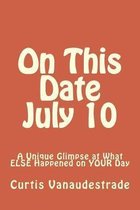 On This Date July 10: A Unique Glimpse at What ELSE Happened on YOUR Day