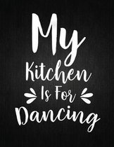 My kitchen is for dancing: Recipe Notebook to Write In Favorite Recipes - Best Gift for your MOM - Cookbook For Writing Recipes - Recipes and Not