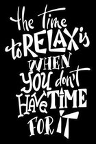 The Time To Relax Is When You Don't Have Time For It: 6x9 College Ruled Line Paper 150 Pages