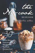The No-Cook Recipe Book: 30 of the Most Delicious and Wholesome No-Cook Recipes Ever!