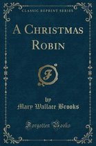A Christmas Robin (Classic Reprint)