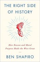 The Right Side of History How Reason and Moral Purpose Made the West Great