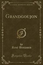 Grandgoujon (Classic Reprint)