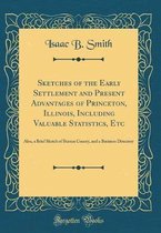 Sketches of the Early Settlement and Present Advantages of Princeton, Illinois, Including Valuable Statistics, Etc