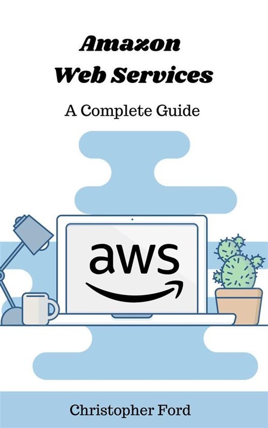 The IT Collection 13 - Amazon Web Services: A Complete Guide - cover