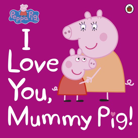 Peppa Pig - Peppa Pig: I Love You, Mummy Pig! - cover