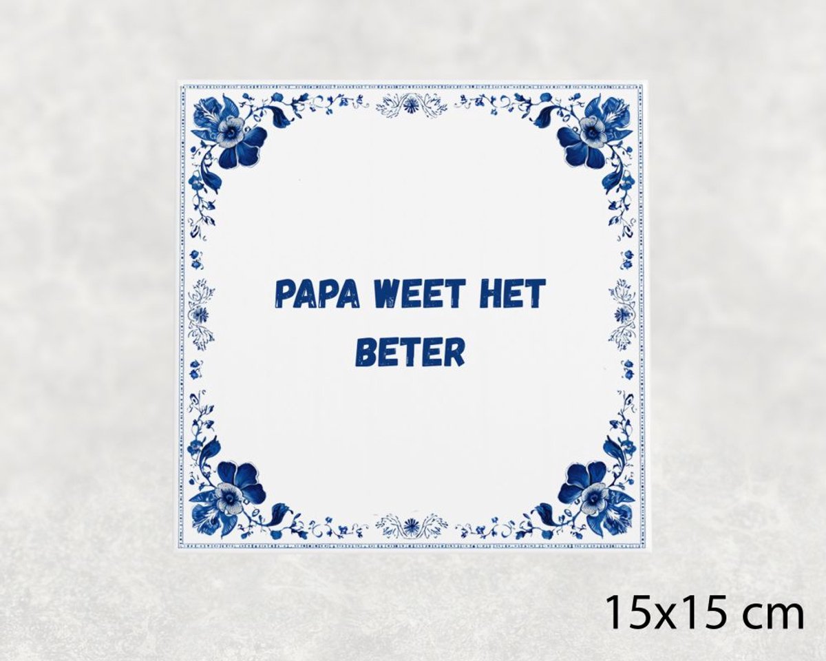 Spreuk tegel 15x15 cm Papa weet het beter