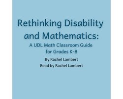 Rethinking Disability and Mathematics; A UDL Math Classroom Guide for Grades K-8