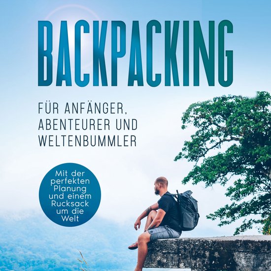 Backpacking für Anfänger, Abenteurer und Weltenbummler: Mi ... - cover