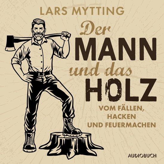 Der Mann und das Holz - Vom Fällen, Hacken und Feuermachen - cover
