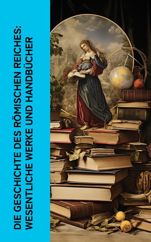Die Geschichte des Römischen Reiches: Wesentliche Werke und ... - cover