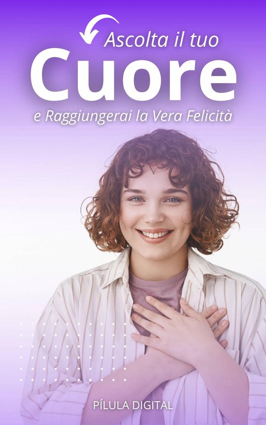 Ascolta il tuo Cuore e Raggiungerai la Vera Felicità - cover