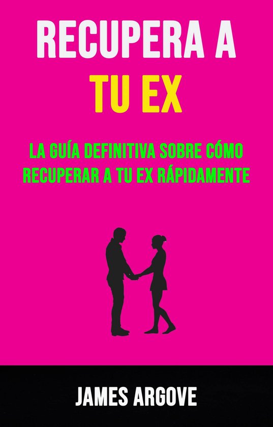Recupera A Tu Ex: La Guía Definitiva Sobre Cómo Recuperar  ... - cover