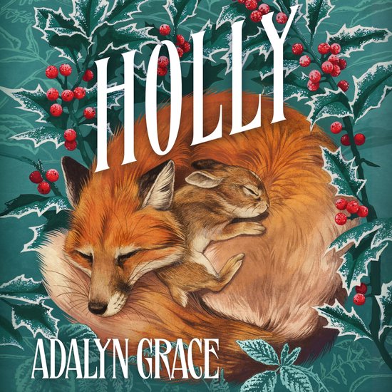Een vos met een bruin konijntje slapend op zijn rug, omringd door hulstbladeren en rode bessen. De titel 'HOLLY' staat bovenaan, 'ADALYN GRACE' onderaan.