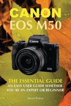 Canon EOS M50: The Essential Guide An Easy User Guide Whether You’re An Expert or Beginner