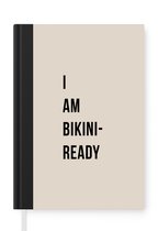 Notitieboek - Schrijfboek - Beige - Quote - I am bikini ready - Notitieboekje klein - A5 formaat - Schrijfblok