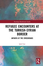 Routledge Borderlands Studies- Refugee Encounters at the Turkish-Syrian Border