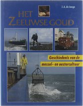 Het Zeeuwse goud: geschiedenis van de mossel- en oestercultuur