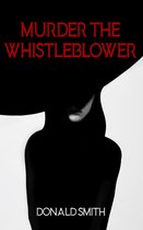Murder the Whistleblower 1 - Murder the Whistleblower