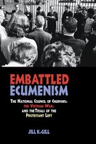 Embattled Ecumenism - The National Council of Churches, the Vietnam War and the Trials of the Protestant Left