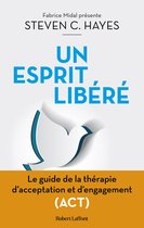 Fabrice Midal présente - Un esprit libéré - Le Guide de la thérapie d'acceptation et d'engagement (ACT)