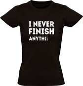 I Never Finish Anything Dames T-shirt | Shirt | Funny | Grapje | Mop | Lui | School | Student | Collega | Werknemer