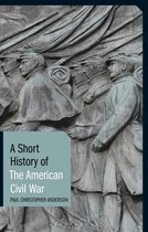 Short Histories - A Short History of the American Civil War