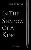 In the Shadow of A King Volume 1