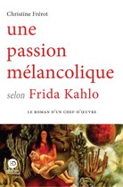 Le roman d'un chef d'oeuvre - Une passion mélancolique selon Frida Kahlo