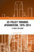Routledge Studies in US Foreign Policy - US Policy Towards Afghanistan, 1979-2014