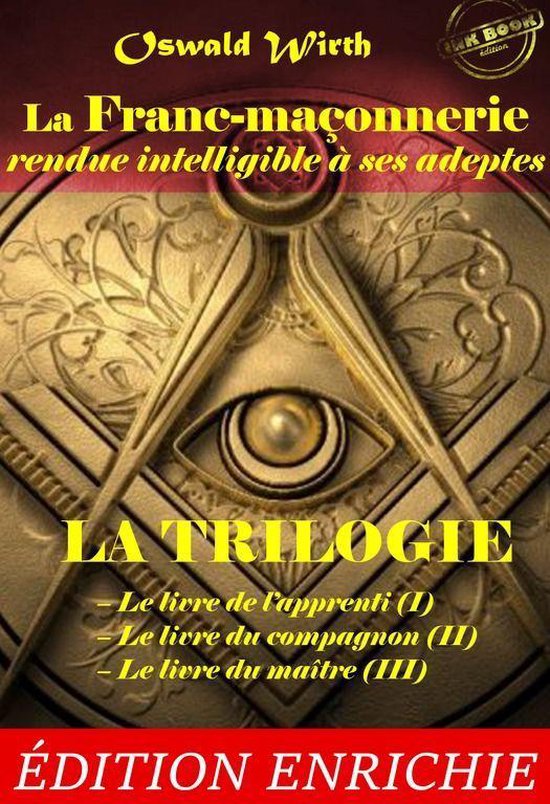 Littérature ésotérique - La Franc-maçonnerie rendue intelligible à ses adeptes. La Trilogie : Le livre de l’apprenti (I) – Le livre du compagnon (II) – Le livre du maître (III) [Nouv. éd. revue et mise à jour]