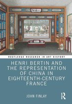 Routledge Research in Art History - Henri Bertin and the Representation of China in Eighteenth-Century France