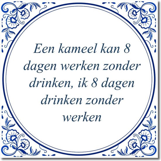 Tegeltje met hangertje Een kameel kan 8 dagen werken zonder drinken, ik 8 dagen... Tegeltje met hangertje Een kameel kan 8 dagen werken zonder drinken, ik 8 dagen...