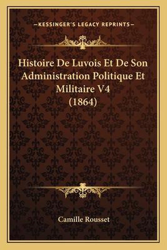 Histoire de Luvois Et de Son Administration Politique Et Militaire V4 (1864)